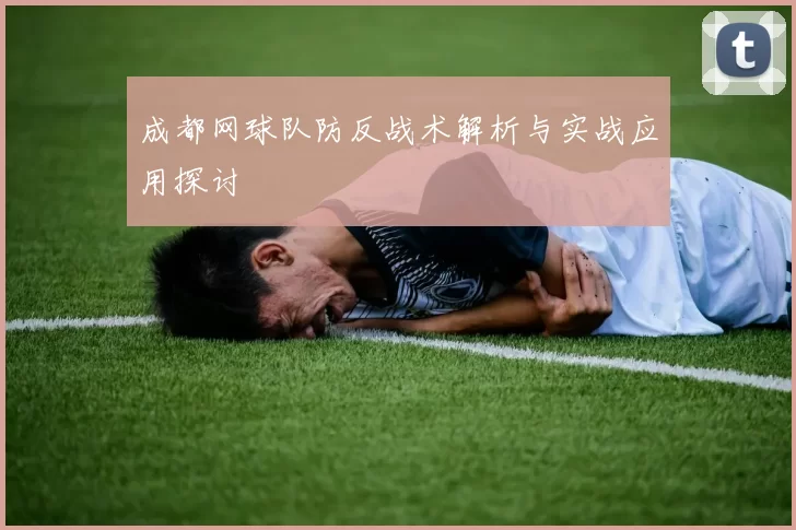 成都网球队防反战术解析与实战应用探讨