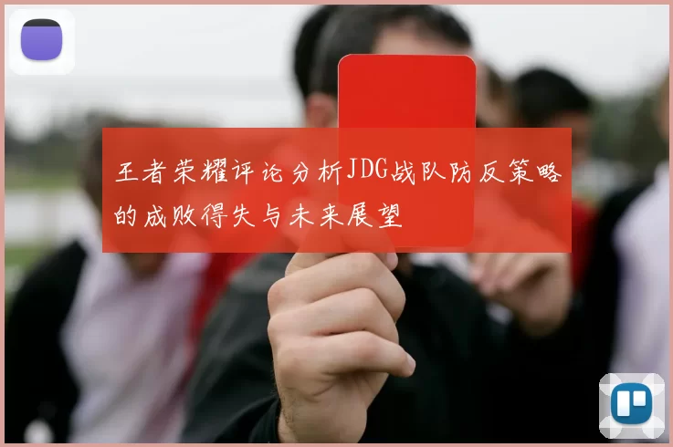 王者荣耀评论分析JDG战队防反策略的成败得失与未来展望