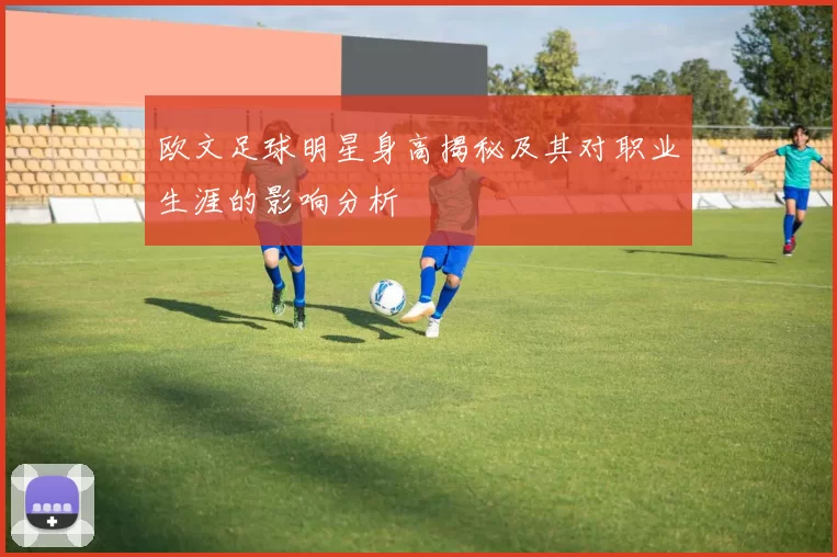 欧文足球明星身高揭秘及其对职业生涯的影响分析