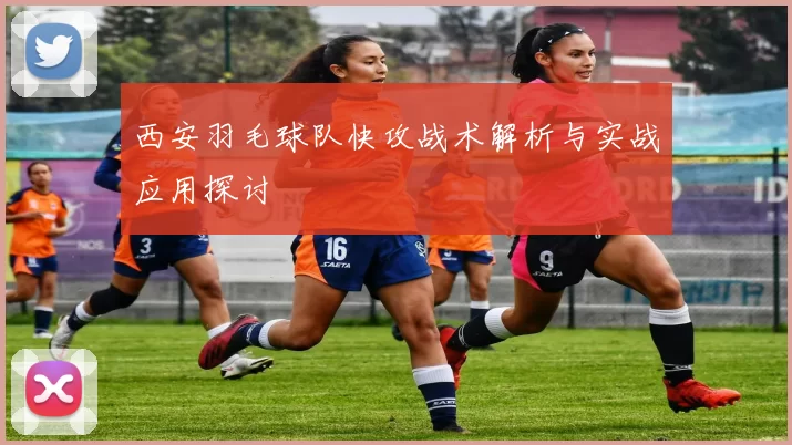 西安羽毛球队快攻战术解析与实战应用探讨