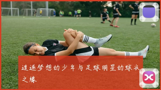 追逐梦想的少年与足球明星的球衣之缘
