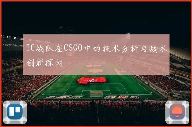 IG战队在CSGO中的技术分析与战术创新探讨