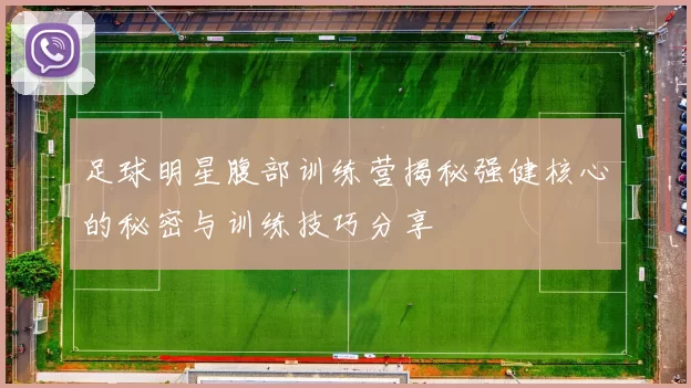 足球明星腹部训练营揭秘强健核心的秘密与训练技巧分享