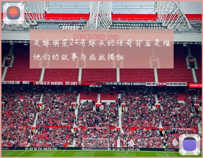 足球明星24号球衣的传奇背后是谁他们的故事与成就揭秘
