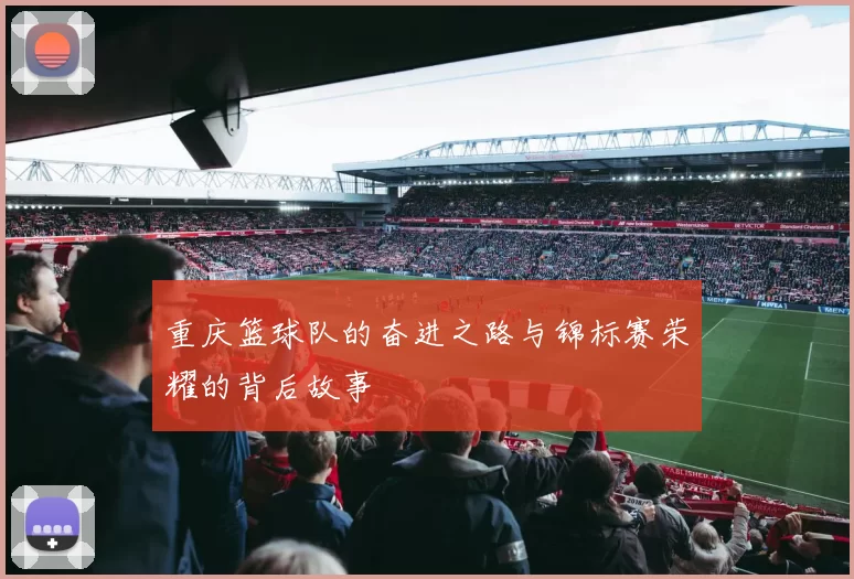 重庆篮球队的奋进之路与锦标赛荣耀的背后故事