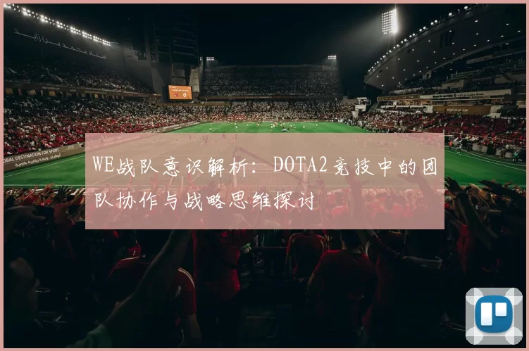 WE战队意识解析：DOTA2竞技中的团队协作与战略思维探讨
