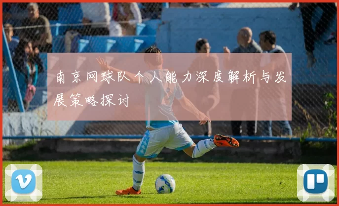 南京网球队个人能力深度解析与发展策略探讨