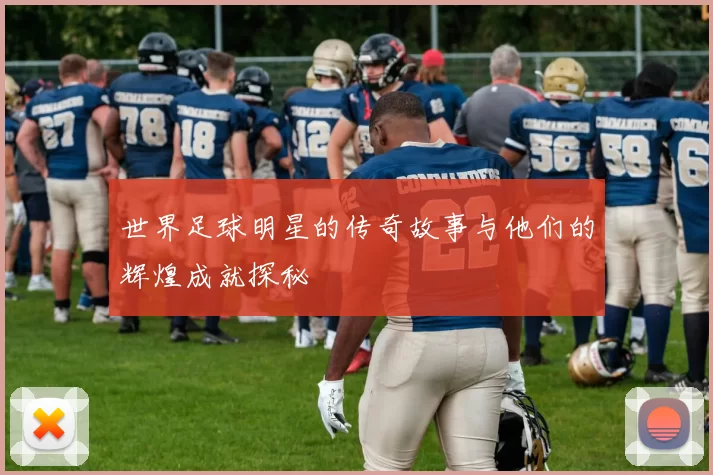 世界足球明星的传奇故事与他们的辉煌成就探秘