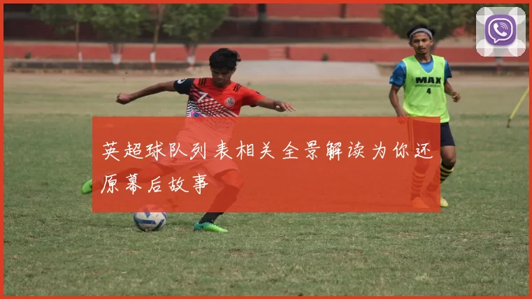 英超球队列表相关全景解读为你还原幕后故事