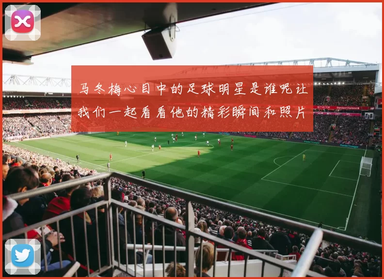 马冬梅心目中的足球明星是谁呢让我们一起看看他的精彩瞬间和照片吧