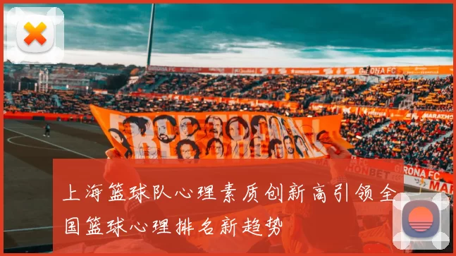 上海篮球队心理素质创新高引领全国篮球心理排名新趋势